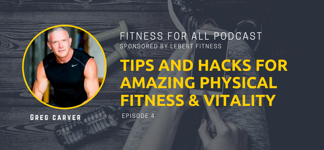 Greg Carver - Tips and Hacks for Amazing Physical Fitness and Vitality