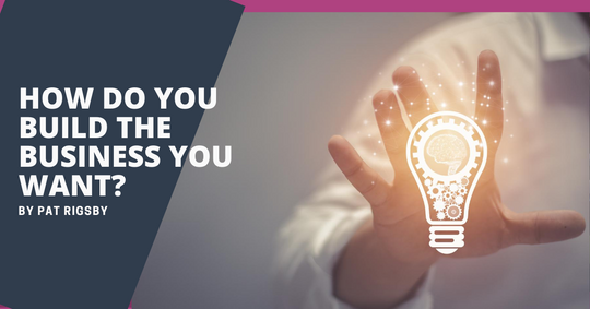 Build your own Business Series - How Do You Build the Business You Want?