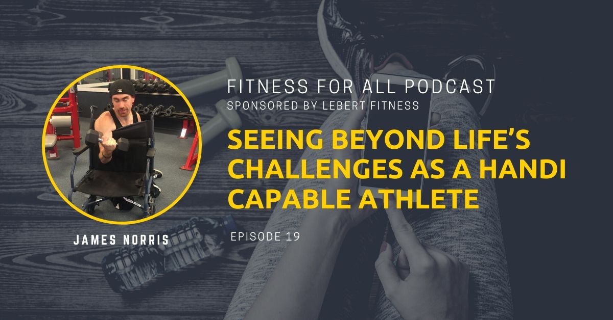 James Norris - Seeing Beyond Life’s Challenges as a Handi Capable Athlete